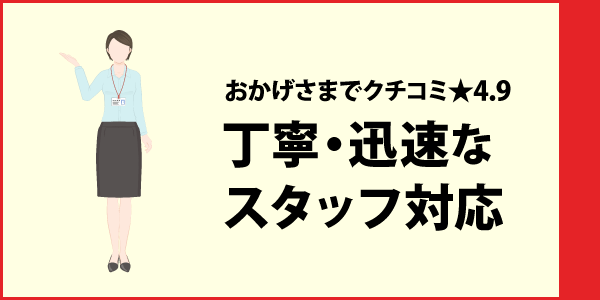 丁寧・迅速なスタッフ対応